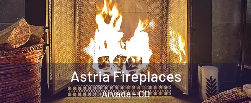 Astria Fireplaces Arvada - CO