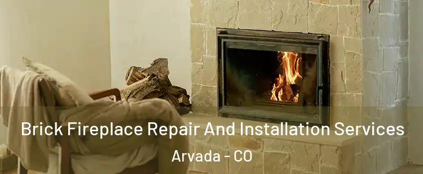 Brick Fireplace Repair And Installation Services Arvada - CO
