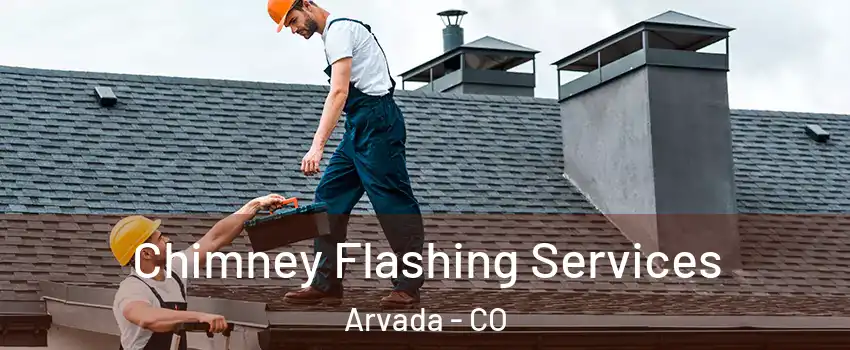 Chimney Flashing Services Arvada - CO