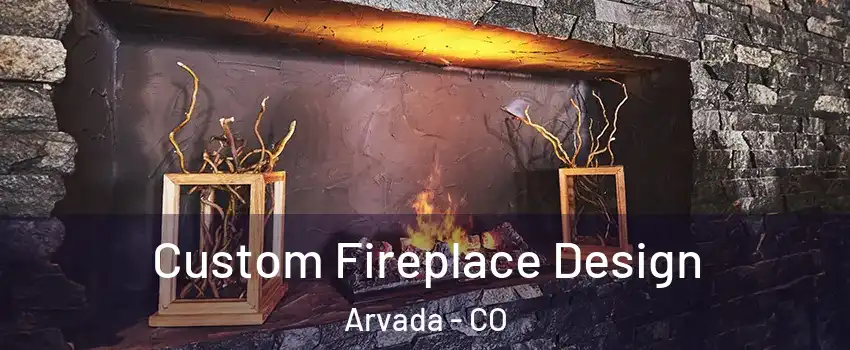 Custom Fireplace Design Arvada - CO