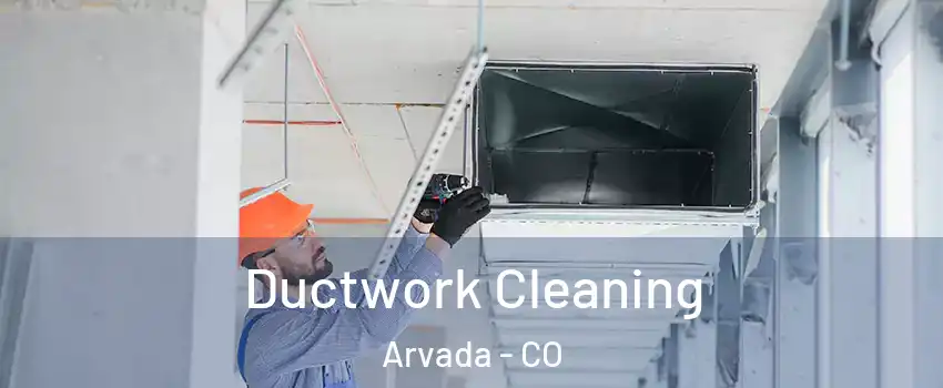 Ductwork Cleaning Arvada - CO