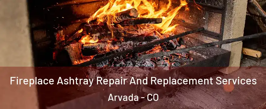 Fireplace Ashtray Repair And Replacement Services Arvada - CO