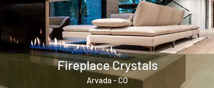 Fireplace Crystals Arvada - CO