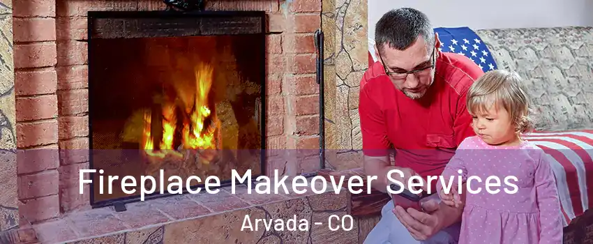 Fireplace Makeover Services Arvada - CO