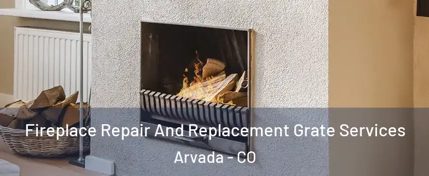 Fireplace Repair And Replacement Grate Services Arvada - CO