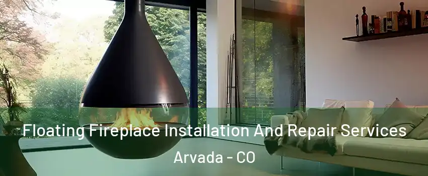 Floating Fireplace Installation And Repair Services Arvada - CO