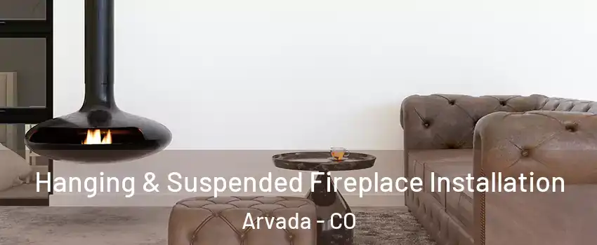 Hanging & Suspended Fireplace Installation Arvada - CO