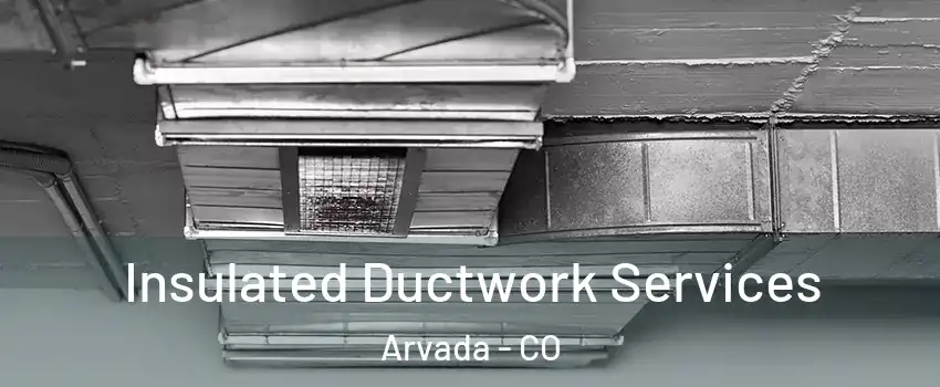 Insulated Ductwork Services Arvada - CO