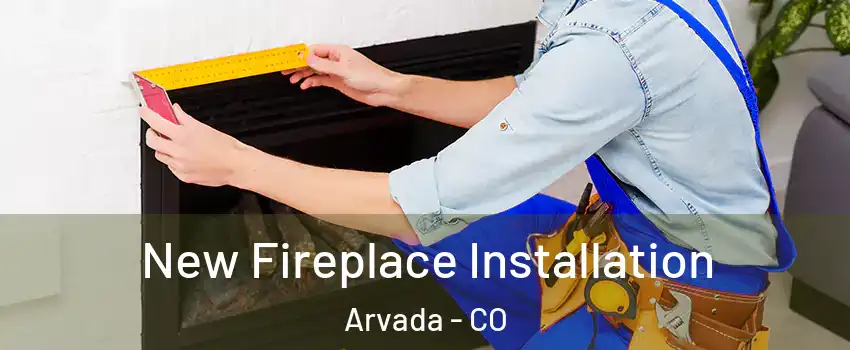 New Fireplace Installation Arvada - CO