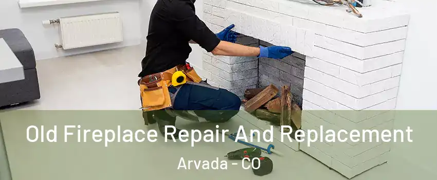 Old Fireplace Repair And Replacement Arvada - CO