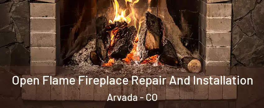 Open Flame Fireplace Repair And Installation Arvada - CO