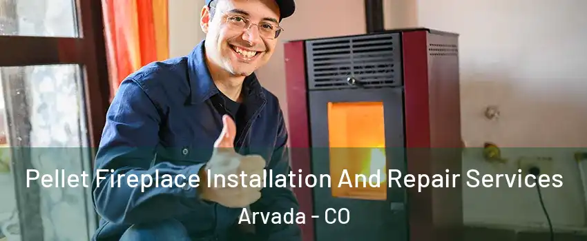 Pellet Fireplace Installation And Repair Services Arvada - CO