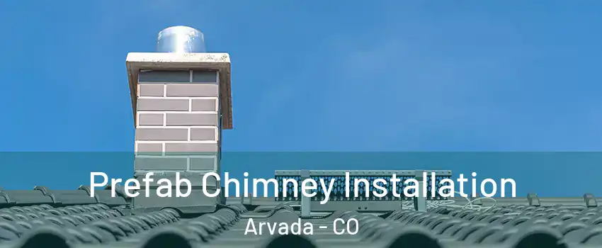 Prefab Chimney Installation Arvada - CO