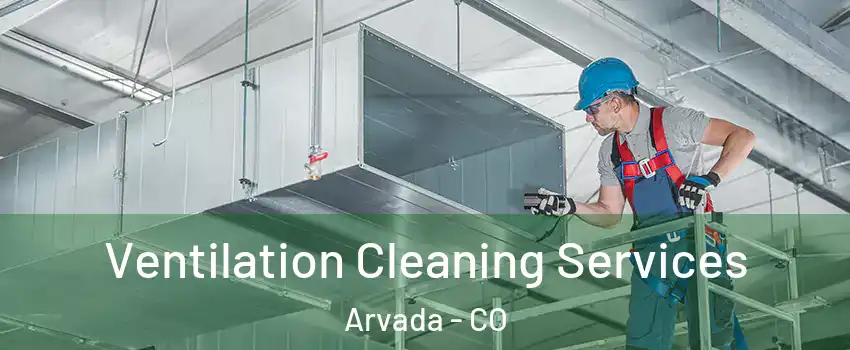 Ventilation Cleaning Services Arvada - CO