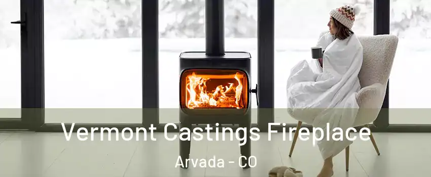 Vermont Castings Fireplace Arvada - CO